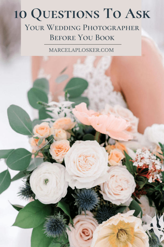 A close up shot of a bride's bouquet, photographed by Marcela Plosker. Image overlaid with text that reads 10 Questions to Ask Your Wedding Photographer Before you Book.